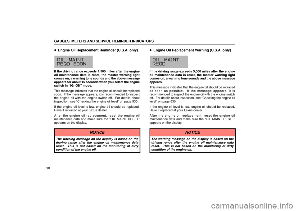 Lexus GS430 2006  Scheduled Maintenance Guide / LEXUS 2006 GS430/GS300 FROM JAN. 2006 PROD. OWNERS MANUAL (OM30786U) GAUGES, METERS AND SERVICE REMINDER INDICATORS
90
Engine Oil Replacement Reminder (U.S.A. only)
G13035
If the driving range exceeds 4,500 miles after the engine
oil maintenance data is reset, the mas