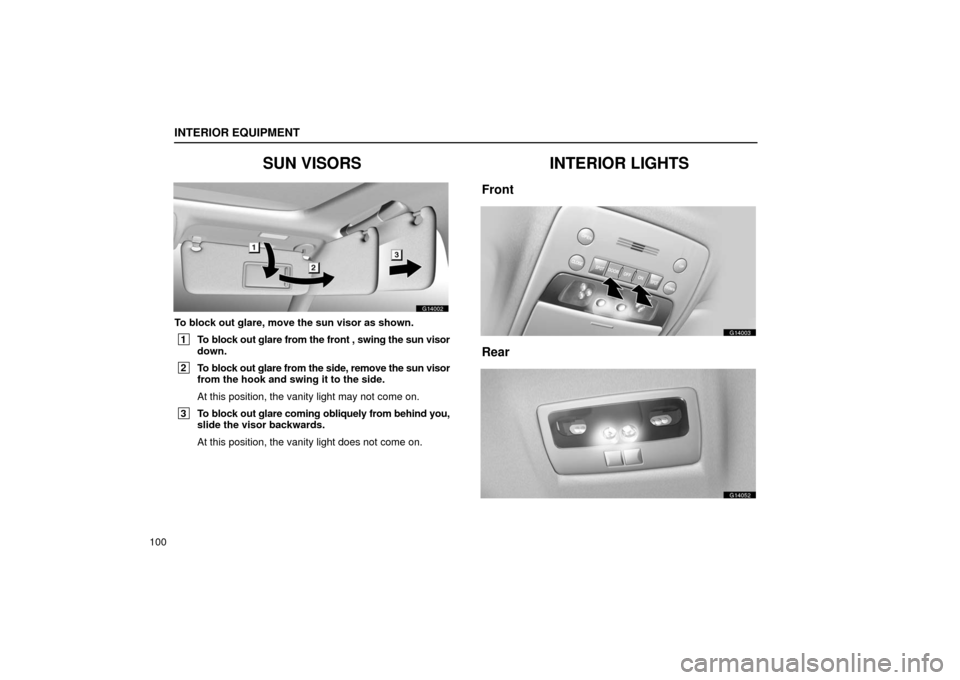 Lexus GS430 2006  Scheduled Maintenance Guide / LEXUS 2006 GS430/GS300 FROM JAN. 2006 PROD. OWNERS MANUAL (OM30786U) INTERIOR EQUIPMENT
100
SUN VISORS
G14002
To block out glare, move the sun visor as shown.
 1To block out glare from the front , swing the sun visor
down.
 2To block out glare from the side, remove the