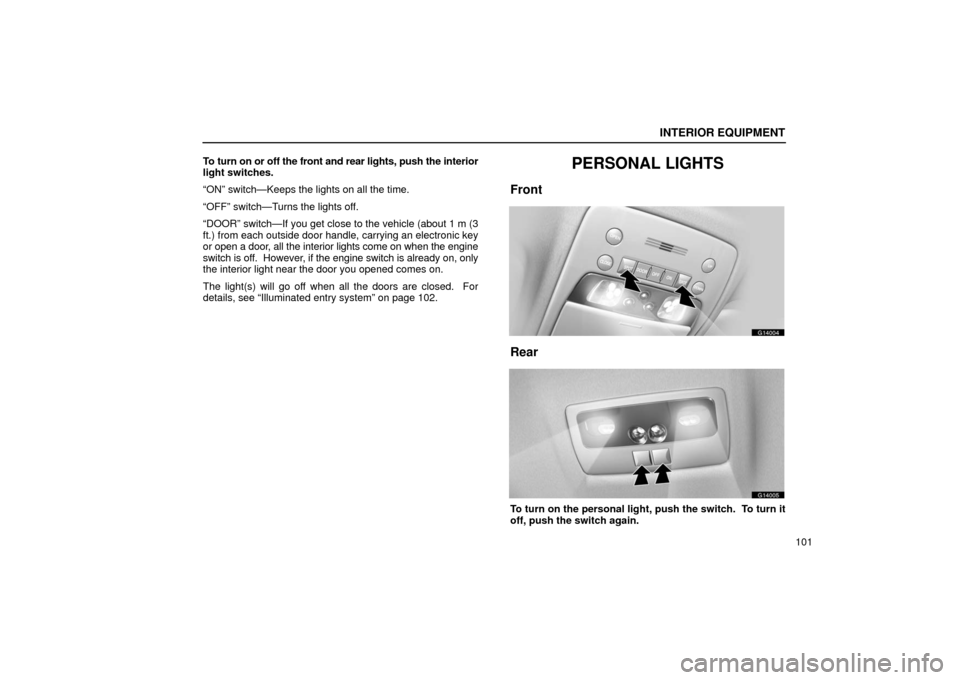 Lexus GS430 2006  Scheduled Maintenance Guide / LEXUS 2006 GS430/GS300 FROM JAN. 2006 PROD. OWNERS MANUAL (OM30786U) INTERIOR EQUIPMENT
101
To turn on or off the front and rear lights, push the 
interior
light switches.
“ON” switch—Keeps the lights on all the time.
“OFF” switch—Turns the lights off.
“D