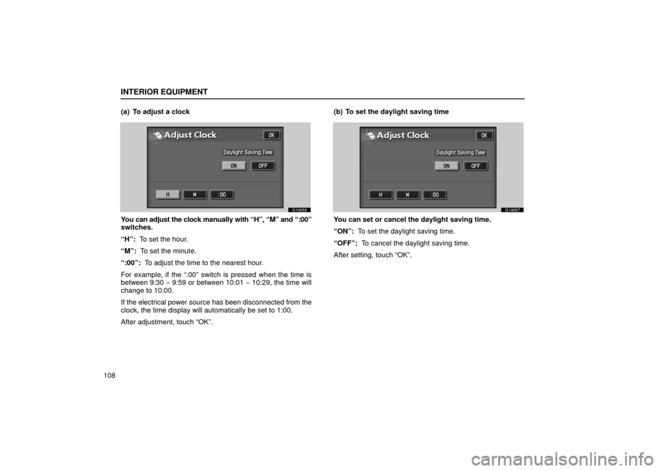 Lexus GS430 2006  Scheduled Maintenance Guide / LEXUS 2006 GS430/GS300 FROM JAN. 2006 PROD. OWNERS MANUAL (OM30786U) INTERIOR EQUIPMENT
108(a) To adjust a clock
G14056
You can adjust the clock manually with “H”, “M” and “:00”\
switches.
“H”:  To set the hour.
“M”:  To set the minute.
“:00”: 