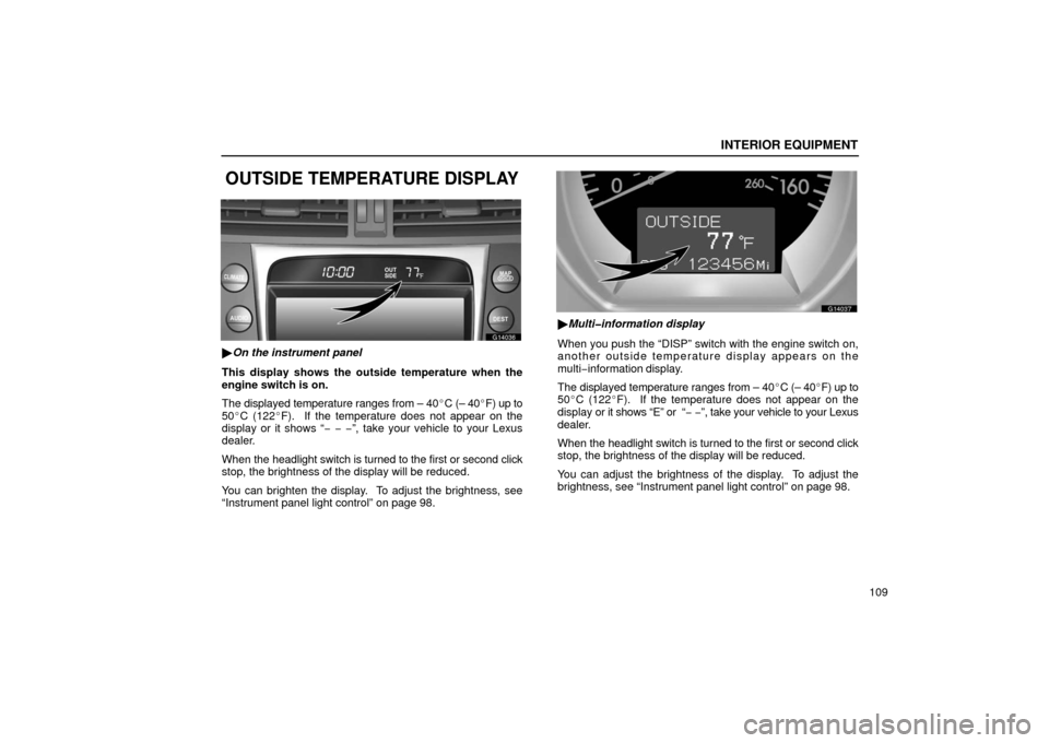 Lexus GS430 2006  Scheduled Maintenance Guide / LEXUS 2006 GS430/GS300 FROM JAN. 2006 PROD. OWNERS MANUAL (OM30786U) INTERIOR EQUIPMENT
109
OUTSIDE TEMPERATURE DISPLAY
G14036
On the instrument panel
This display shows the outside temperature when the
engine switch is on.
The displayed temperature ranges from – 40