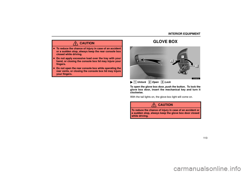 Lexus GS430 2006  Scheduled Maintenance Guide / LEXUS 2006 GS430/GS300 FROM JAN. 2006 PROD. OWNERS MANUAL (OM30786U) INTERIOR EQUIPMENT
11 3
CAUTION
To reduce the chance of injury in case of an accident
or a sudden stop, always keep the rear console box
closed while driving.
 Do not apply excessive load over the t