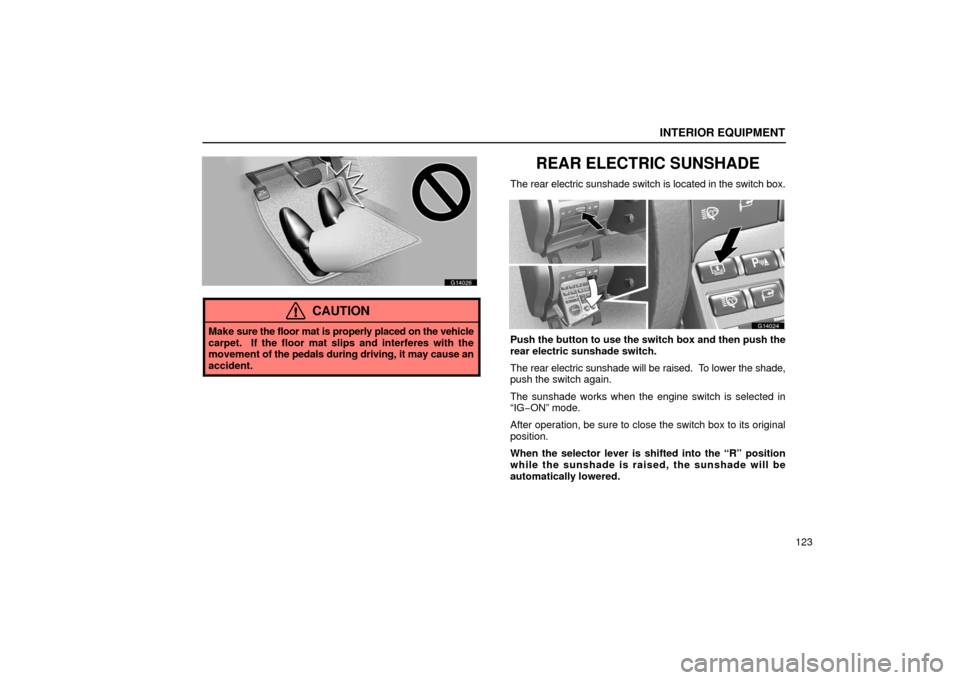Lexus GS430 2006  Scheduled Maintenance Guide / LEXUS 2006 GS430/GS300 FROM JAN. 2006 PROD. OWNERS MANUAL (OM30786U) INTERIOR EQUIPMENT
123
G14026
CAUTION
Make sure the floor mat is properly placed on the vehicle
carpet.  If the floor mat slips and interferes with the
movement of the pedals during driving,  it may c