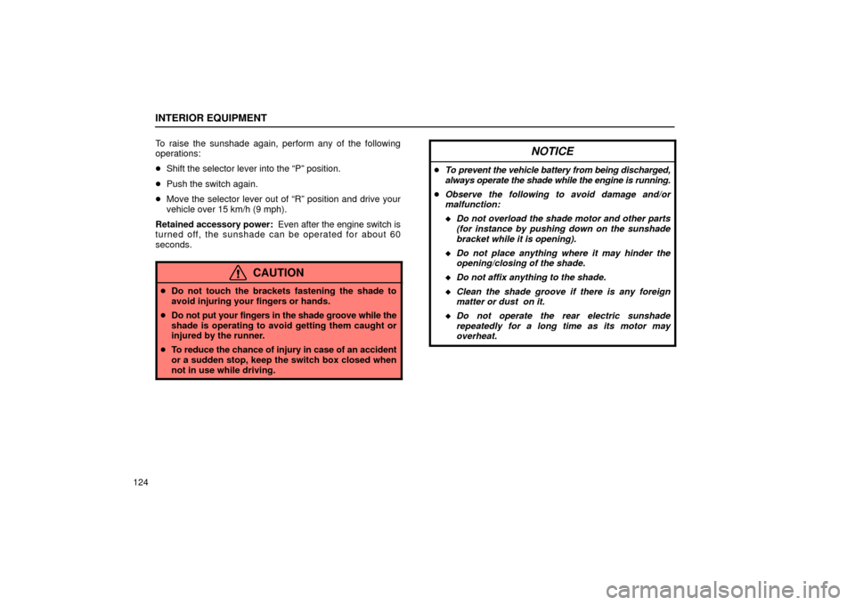 Lexus GS430 2006  Scheduled Maintenance Guide / LEXUS 2006 GS430/GS300 FROM JAN. 2006 PROD. OWNERS MANUAL (OM30786U) INTERIOR EQUIPMENT
124To raise the sunshade again, perform any of the following
operations:

Shift the selector lever into the “P” position.
 Push the switch again.
 Move the selector lever out