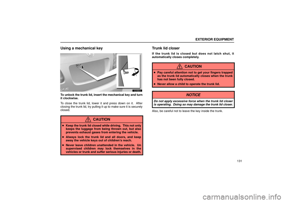 Lexus GS430 2006  Scheduled Maintenance Guide / LEXUS 2006 GS430/GS300 FROM JAN. 2006 PROD. OWNERS MANUAL (OM30786U) EXTERIOR EQUIPMENT
131
Using a mechanical key
G15004
To unlock the trunk lid, insert the mechanical key and turn
it clockwise.
To close the trunk lid, lower it and press down on it.  After
closing the
