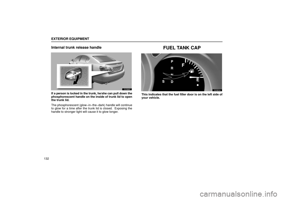 Lexus GS430 2006  Scheduled Maintenance Guide / LEXUS 2006 GS430/GS300 FROM JAN. 2006 PROD. OWNERS MANUAL (OM30786U) EXTERIOR EQUIPMENT
132
Internal trunk release handle
G15007
If a person is locked in the trunk, he/she can pull down the
phosphorescent handle on the inside of trunk lid to open
the trunk lid.
The pho