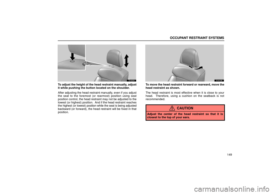 Lexus GS430 2006  Scheduled Maintenance Guide / LEXUS 2006 GS430/GS300 FROM JAN. 2006 PROD. OWNERS MANUAL (OM30786U) OCCUPANT RESTRAINT SYSTEMS
149
G16250
To adjust the height of the head restraint manually, adjust
it while pushing the button located on the shoulder.
After adjusting the head restraint manually, even