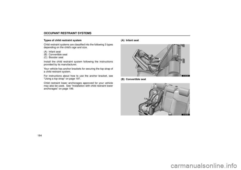 Lexus GS430 2006  Scheduled Maintenance Guide / LEXUS 2006 GS430/GS300 FROM JAN. 2006 PROD. OWNERS MANUAL (OM30786U) OCCUPANT RESTRAINT SYSTEMS
184Types of child restraint system
Child 
restraint systems are classified into the following 3 types
depending on the child’s age and size.
(A)  Infant seat
(B)  Converti