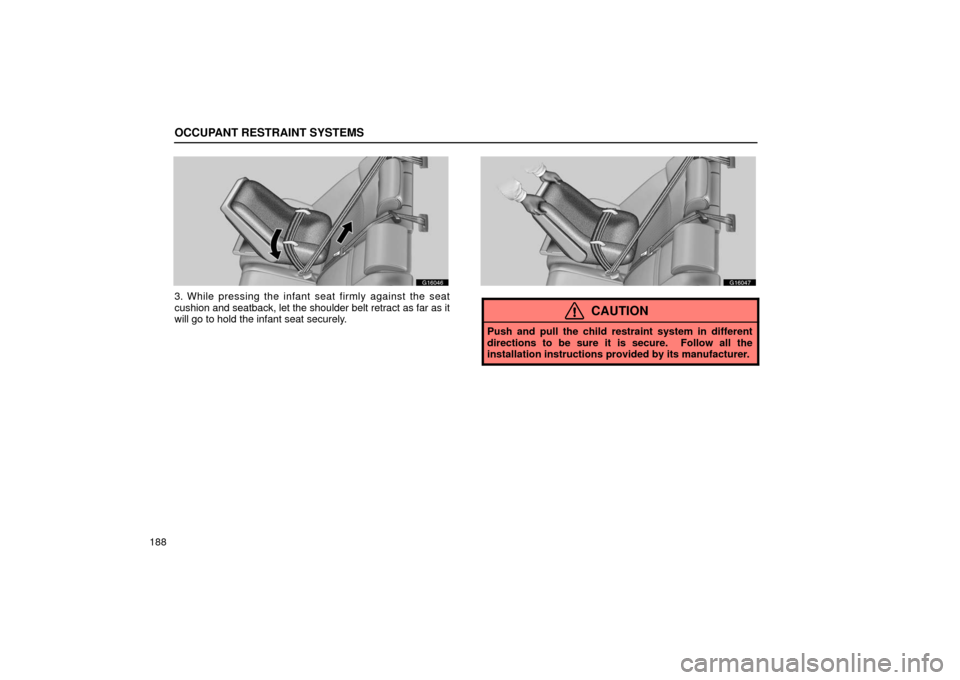 Lexus GS430 2006  Scheduled Maintenance Guide / LEXUS 2006 GS430/GS300 FROM JAN. 2006 PROD. OWNERS MANUAL (OM30786U) OCCUPANT RESTRAINT SYSTEMS
188
G16046
3. While pressing the infant seat firmly against the seat
cushion and seatback, let the shoulder belt retract as far as it
will go to hold the infant seat securel