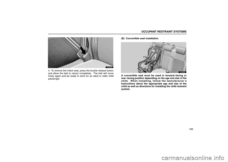 Lexus GS430 2006  Scheduled Maintenance Guide / LEXUS 2006 GS430/GS300 FROM JAN. 2006 PROD. OWNERS MANUAL (OM30786U) OCCUPANT RESTRAINT SYSTEMS
189
G16048
4. To remove the infant seat, press the buckle release button
and allow the belt to retract completely.  The belt will move
freely again and be ready to work for 