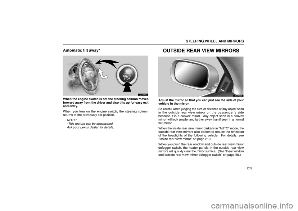 Lexus GS430 2006  Scheduled Maintenance Guide / LEXUS 2006 GS430/GS300 FROM JAN. 2006 PROD. OWNERS MANUAL (OM30786U) STEERING WHEEL AND MIRRORS
209
Automatic tilt away*
G17003
When the engine switch is off, the steering column moves
forward away from the driver and also tilts up for easy exit
and entry.
When you tur