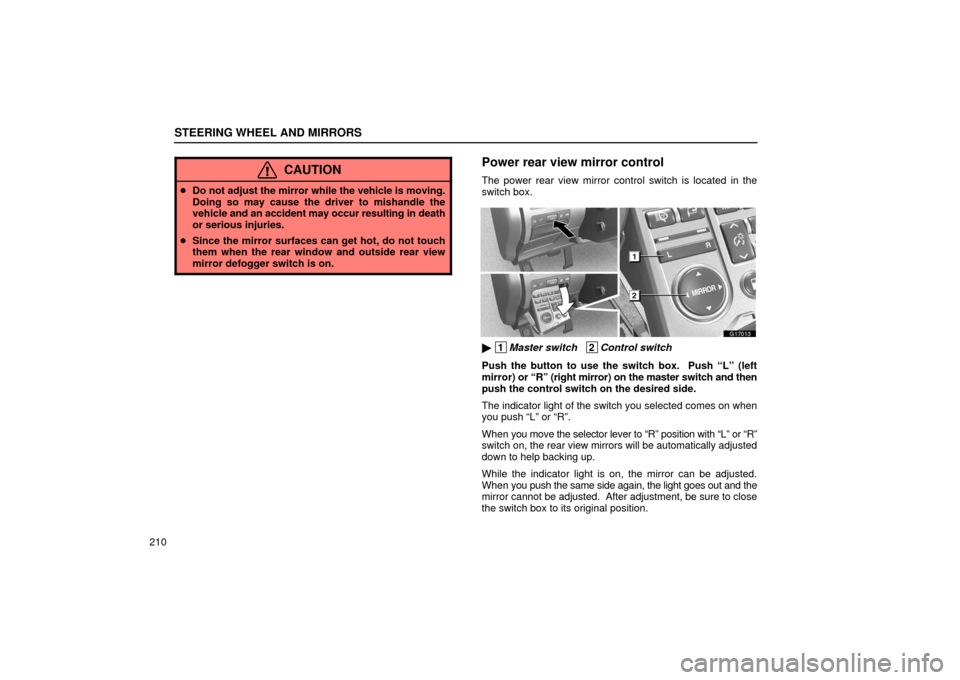 Lexus GS430 2006  Scheduled Maintenance Guide / LEXUS 2006 GS430/GS300 FROM JAN. 2006 PROD. OWNERS MANUAL (OM30786U) STEERING WHEEL AND MIRRORS
210
CAUTION
Do not adjust the mirror while the vehicle is moving.
Doing so may cause the driver to mishandle the
vehicle  and an accident may occur resulting in death
or se