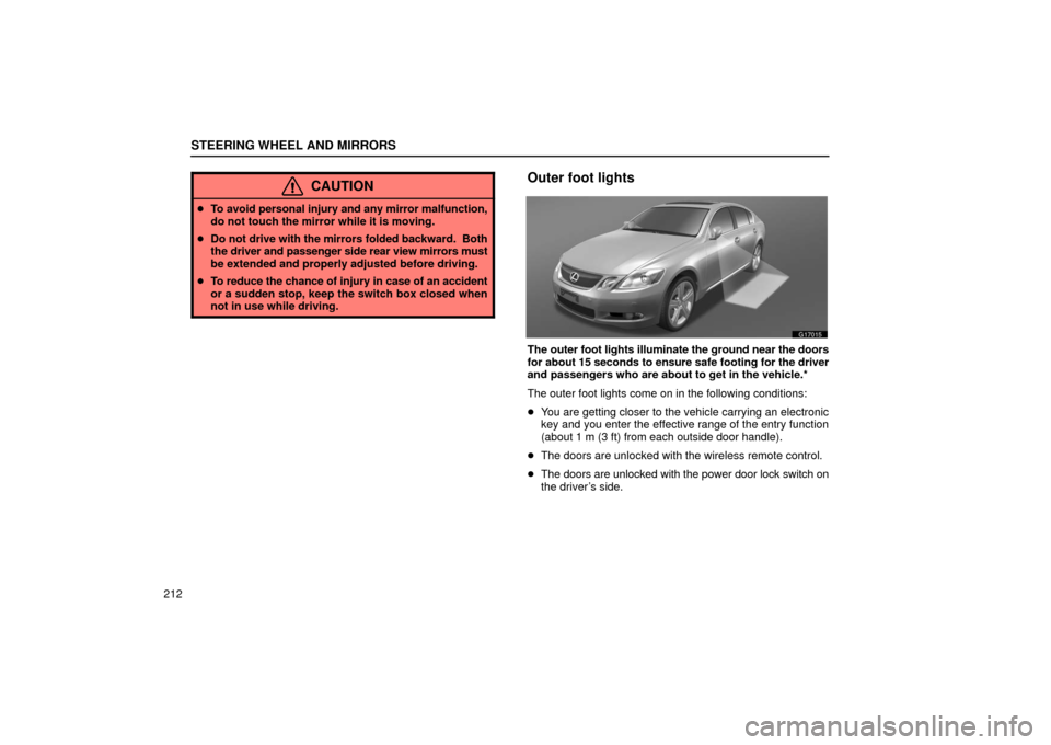 Lexus GS430 2006  Scheduled Maintenance Guide / LEXUS 2006 GS430/GS300 FROM JAN. 2006 PROD. OWNERS MANUAL (OM30786U) STEERING WHEEL AND MIRRORS
212
CAUTION
To avoid personal injury and any mirror malfunction,
do not touch the mirror while it is moving.
 Do not drive with the mirrors folded backward.  Both
the driv