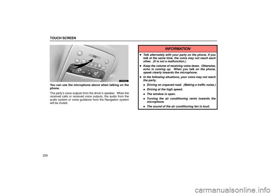 Lexus GS430 2006  Scheduled Maintenance Guide / LEXUS 2006 GS430/GS300 FROM JAN. 2006 PROD. OWNERS MANUAL (OM30786U) TOUCH SCREEN
226
G18005a
You can use the microphone above when talking on the
phone.
The party’s voice outputs from the driver’s speaker.  When the
received calls or received voice outputs, the au