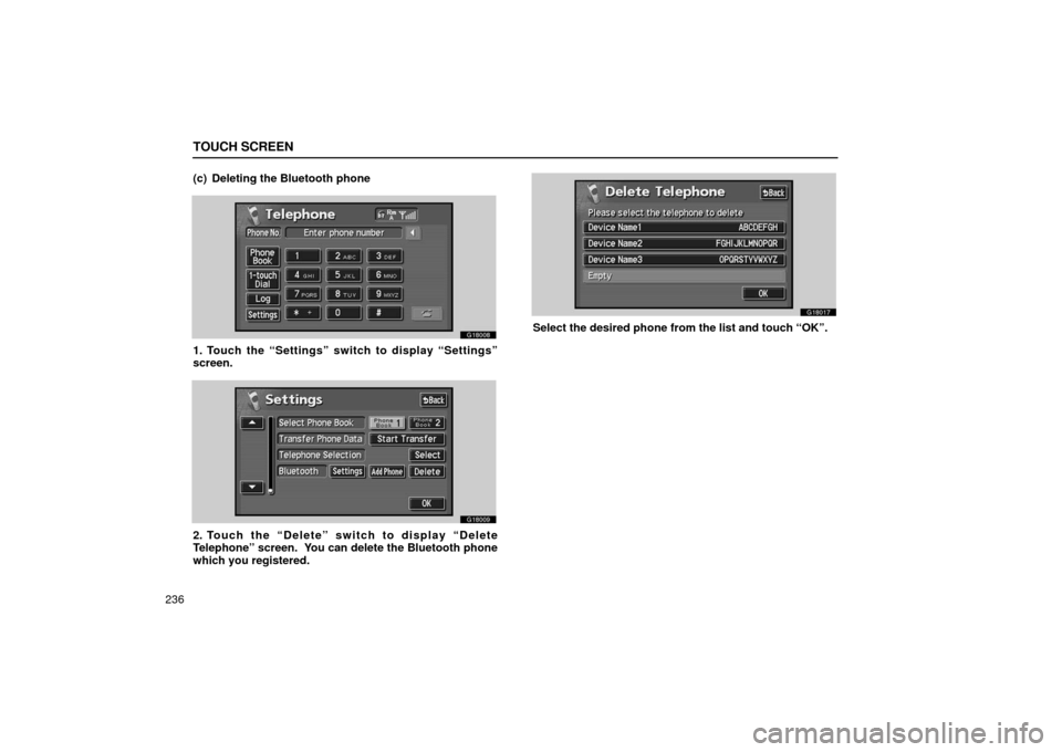 Lexus GS430 2006  Scheduled Maintenance Guide / LEXUS 2006 GS430/GS300 FROM JAN. 2006 PROD. OWNERS MANUAL (OM30786U) TOUCH SCREEN
236(c) Deleting the Bluetooth phone
G18008
1. Touch the “Settings” switch to display “Settings”
screen.
G18009
2. Touch the “Delete” switch to display “Delete
Telephone” s