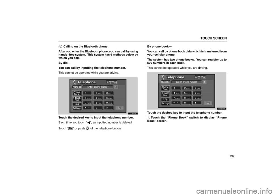 Lexus GS430 2006  Scheduled Maintenance Guide / LEXUS 2006 GS430/GS300 FROM JAN. 2006 PROD. OWNERS MANUAL (OM30786U) TOUCH SCREEN
237
(d) Calling on the Bluetooth phone
After 
you enter the Bluetooth phone, you can call by using
hands�free  system.  This system has 6 methods below by
which you call.
By dial—
You c