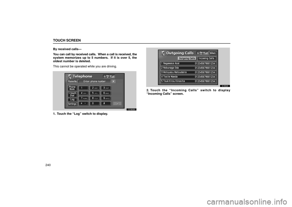 Lexus GS430 2006  Scheduled Maintenance Guide / LEXUS 2006 GS430/GS300 FROM JAN. 2006 PROD. OWNERS MANUAL (OM30786U) TOUCH SCREEN
240By received calls—
You can call by received calls.  When a call is received, the
system memorizes up to 5 numbers.  If it is over 5, the
oldest number is deleted.
This cannot be oper