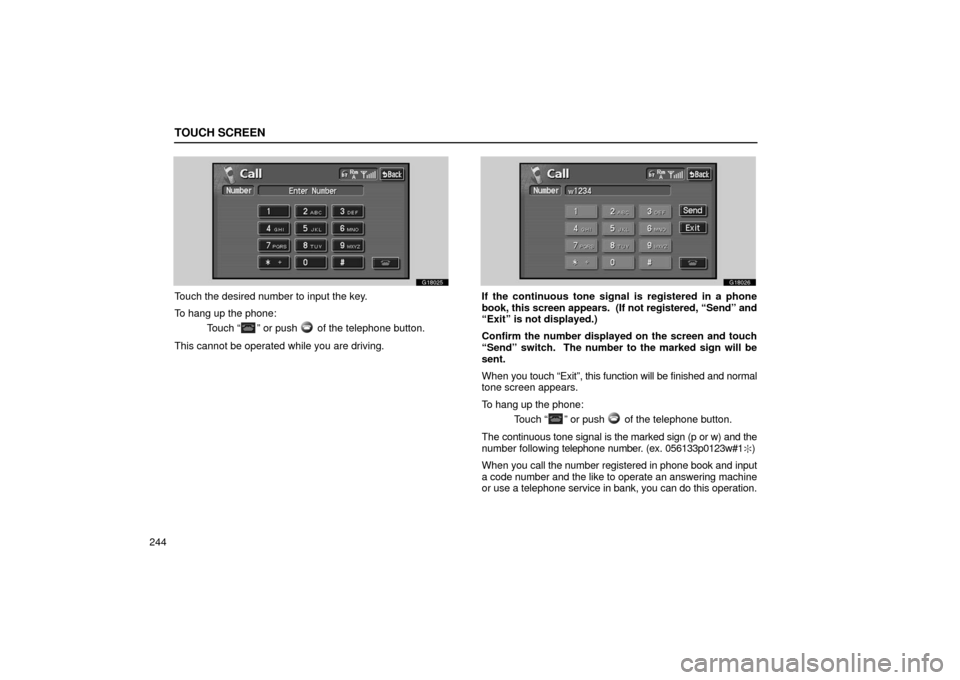 Lexus GS430 2006  Scheduled Maintenance Guide / LEXUS 2006 GS430/GS300 FROM JAN. 2006 PROD. OWNERS MANUAL (OM30786U) TOUCH SCREEN
244
G18025
Touch the desired number to input the key.
To hang up the phone:Touch “
” or push  of the telephone button.
This cannot be operated while you are driving.
G18026
If the con