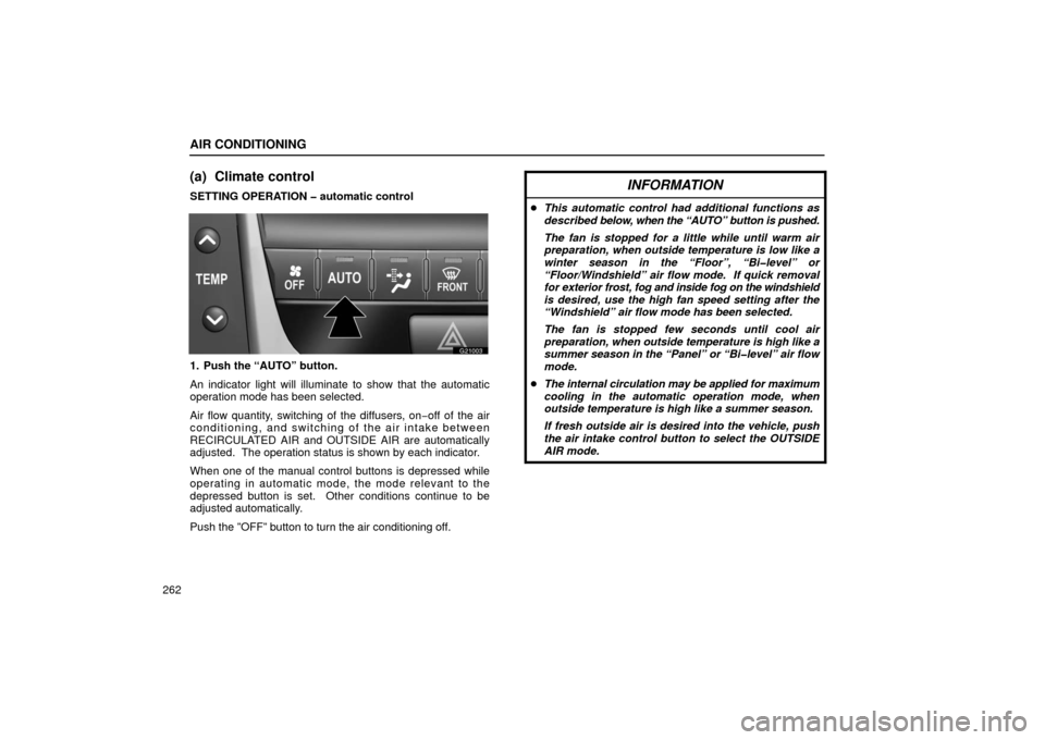 Lexus GS430 2006  Scheduled Maintenance Guide / LEXUS 2006 GS430/GS300 FROM JAN. 2006 PROD. OWNERS MANUAL (OM30786U) AIR CONDITIONING
262
(a) Climate control
SETTING OPERATION � automatic control
G21003
1. Push the “AUTO” button.
An indicator light will illuminate to show that the automatic
operation mode has be