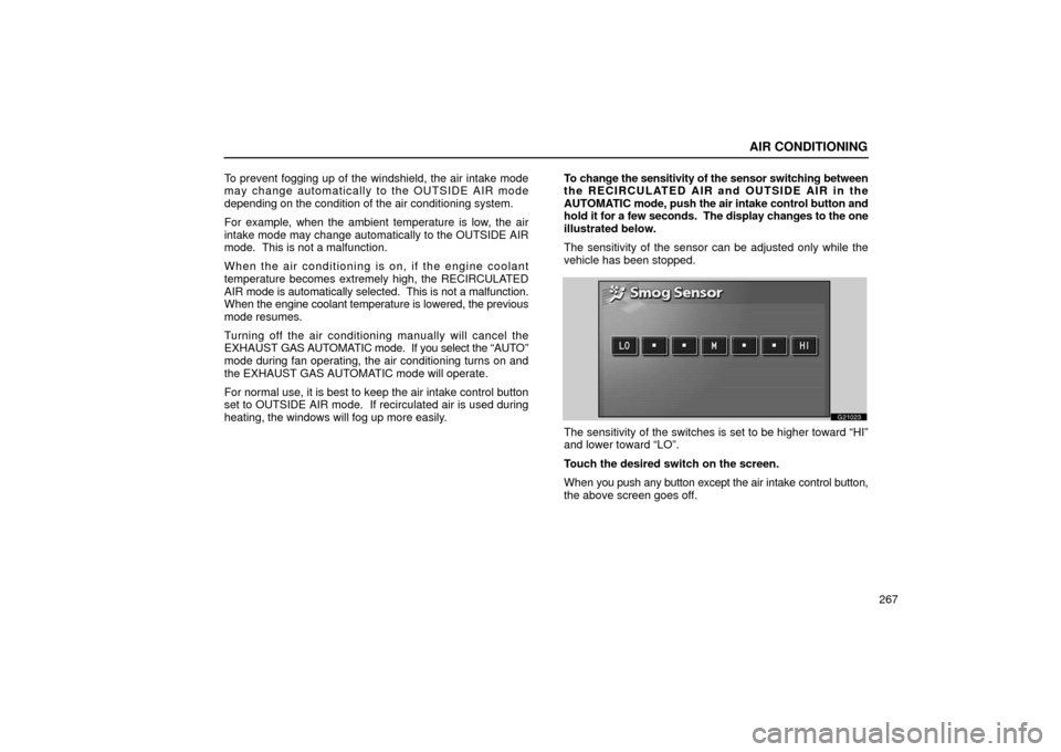 Lexus GS430 2006  Scheduled Maintenance Guide / LEXUS 2006 GS430/GS300 FROM JAN. 2006 PROD.  (OM30786U) Owners Guide AIR CONDITIONING
267
To prevent fogging up of the windshield, the air intake mode
may change automatically to the OUTSIDE AIR mode
depending on the condition of the air conditioning system.
For exampl