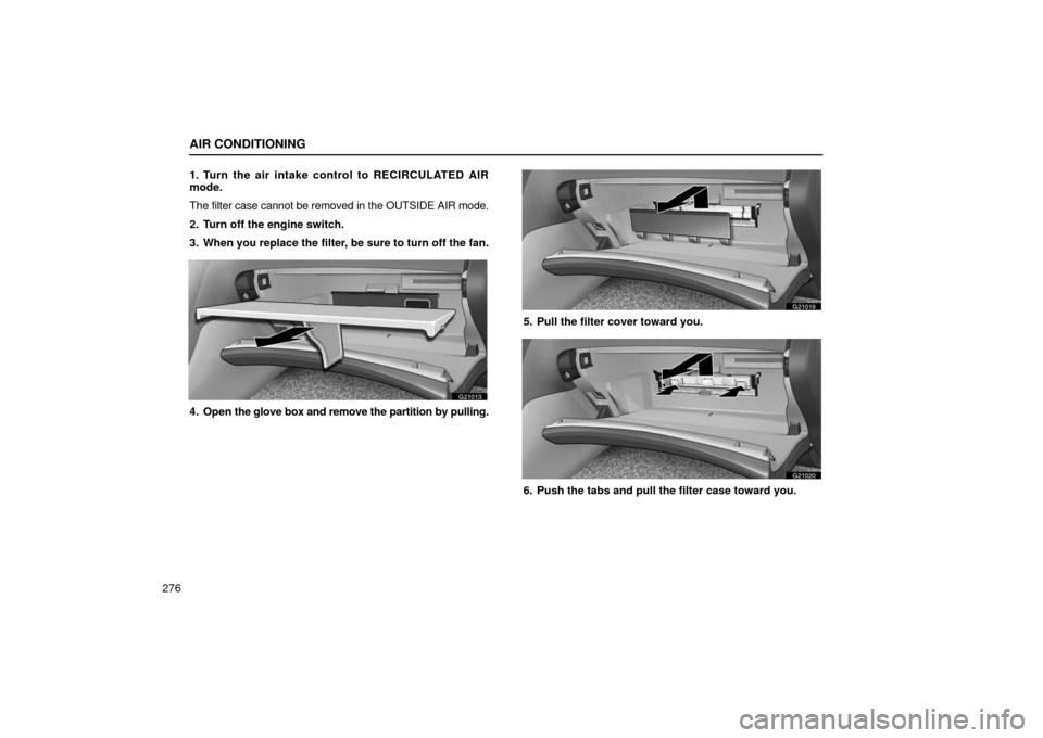 Lexus GS430 2006  Scheduled Maintenance Guide / LEXUS 2006 GS430/GS300 FROM JAN. 2006 PROD. OWNERS MANUAL (OM30786U) AIR CONDITIONING
2761. Turn the air intake control to RECIRCULATED AIR
mode.
The filter case cannot be removed in the OUTSIDE AIR mode.
2. Turn off the engine switch.
3. When you replace the filter, b