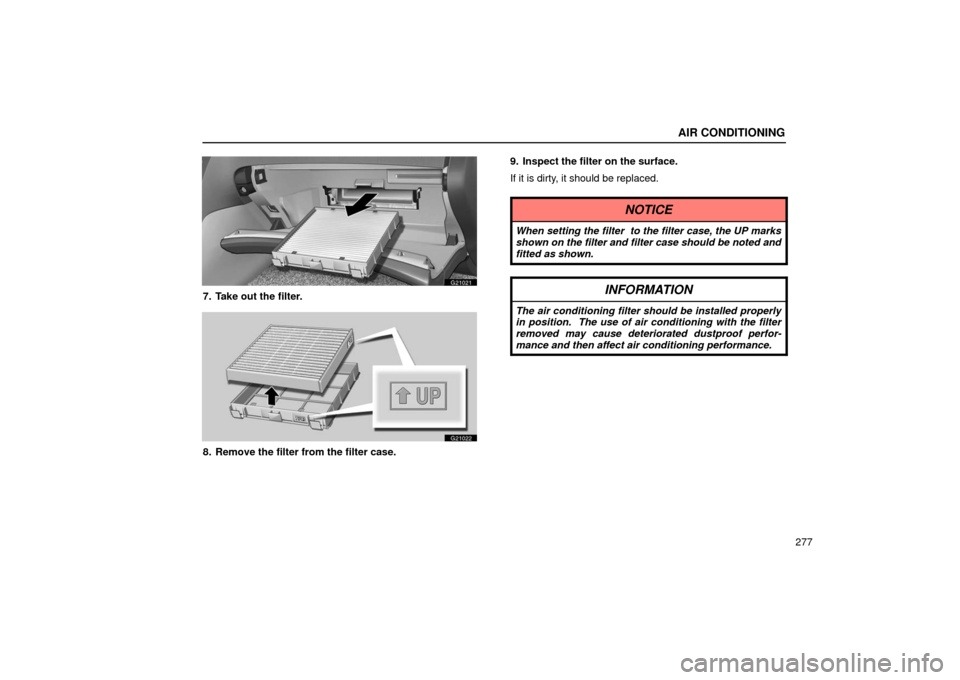 Lexus GS430 2006  Scheduled Maintenance Guide / LEXUS 2006 GS430/GS300 FROM JAN. 2006 PROD. OWNERS MANUAL (OM30786U) AIR CONDITIONING
277
G21021
7. Take out the filter.
G21022
8. Remove the filter from the filter case.9. Inspect the filter on the surface.
If it is dirty, it should be replaced.
NOTICE
When setting th