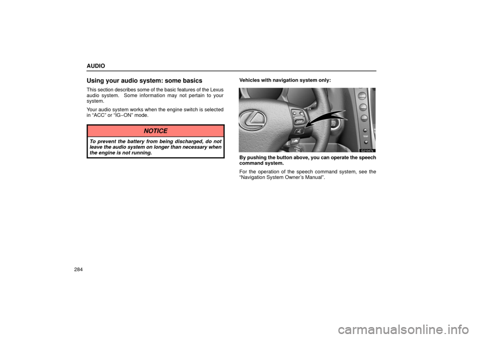 Lexus GS430 2006  Scheduled Maintenance Guide / LEXUS 2006 GS430/GS300 FROM JAN. 2006 PROD. OWNERS MANUAL (OM30786U) AUDIO
284
Using your audio system: some basics
This section describes some of the basic features of the Lexus
audio system.  Some informat ion may not pertain to your
system.
Your audio system works w
