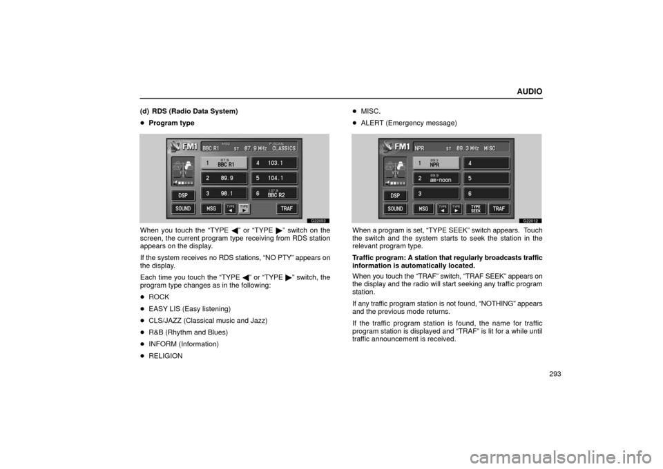 Lexus GS430 2006  Scheduled Maintenance Guide / LEXUS 2006 GS430/GS300 FROM JAN. 2006 PROD. OWNERS MANUAL (OM30786U) AUDIO
293
(d) RDS (Radio Data System)

Program type
G22053
When you touch the “TYPE 
 ” or “TYPE ” switch on the
screen, the current program type receiving from RDS station
appears on the di
