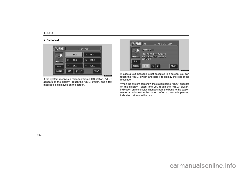 Lexus GS430 2006  Scheduled Maintenance Guide / LEXUS 2006 GS430/GS300 FROM JAN. 2006 PROD. OWNERS MANUAL (OM30786U) AUDIO
294
Radio text
G22004
If the system receives a radio text from RDS station, “MSG”
appears on the display.  Touch the “MSG” switch, and a text
message is displayed on the screen.
G22013
