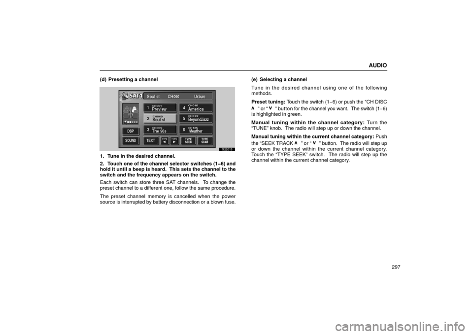 Lexus GS430 2006  Scheduled Maintenance Guide / LEXUS 2006 GS430/GS300 FROM JAN. 2006 PROD. OWNERS MANUAL (OM30786U) AUDIO
297
(d) Presetting a channel
G22015
1. Tune in the desired channel.
2. Touch one of the channel selector switches (1�6) and
hold it until a beep is heard.  This sets the channel to the
switch an