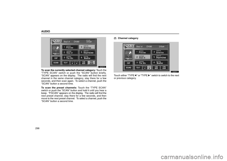 Lexus GS430 2006  Scheduled Maintenance Guide / LEXUS 2006 GS430/GS300 FROM JAN. 2006 PROD. OWNERS MANUAL (OM30786U) AUDIO
298
G22016
To scan the currently selected channel category: Touch the
“TYPE SCAN” switch or push the “SCAN” button briefly.
“SCAN” appears on the display.  The radio will find the ne