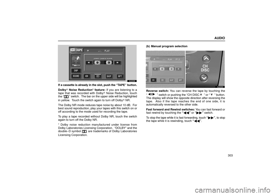 Lexus GS430 2006  Scheduled Maintenance Guide / LEXUS 2006 GS430/GS300 FROM JAN. 2006 PROD. OWNERS MANUAL (OM30786U) AUDIO
303
G22068
If a cassette is already in the slot, push the “TAPE” button.
Dolby	  Noise Reduction* feature: If you are listening to a
tape that was recorded with Dolby 	 Noise Reduction, touc