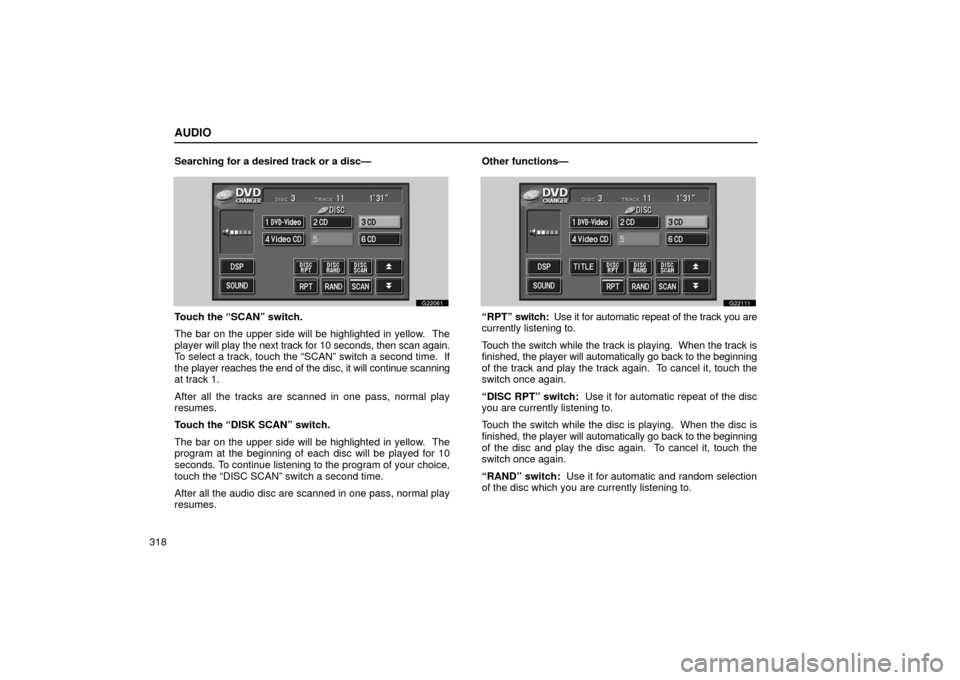 Lexus GS430 2006  Scheduled Maintenance Guide / LEXUS 2006 GS430/GS300 FROM JAN. 2006 PROD. OWNERS MANUAL (OM30786U) AUDIO
318Searching for a desired track or a disc—
G22061
Touch the “SCAN” switch.
The bar on the upper side will be highlighted in yellow.  The
player 
will play the next track for 10 seconds, t
