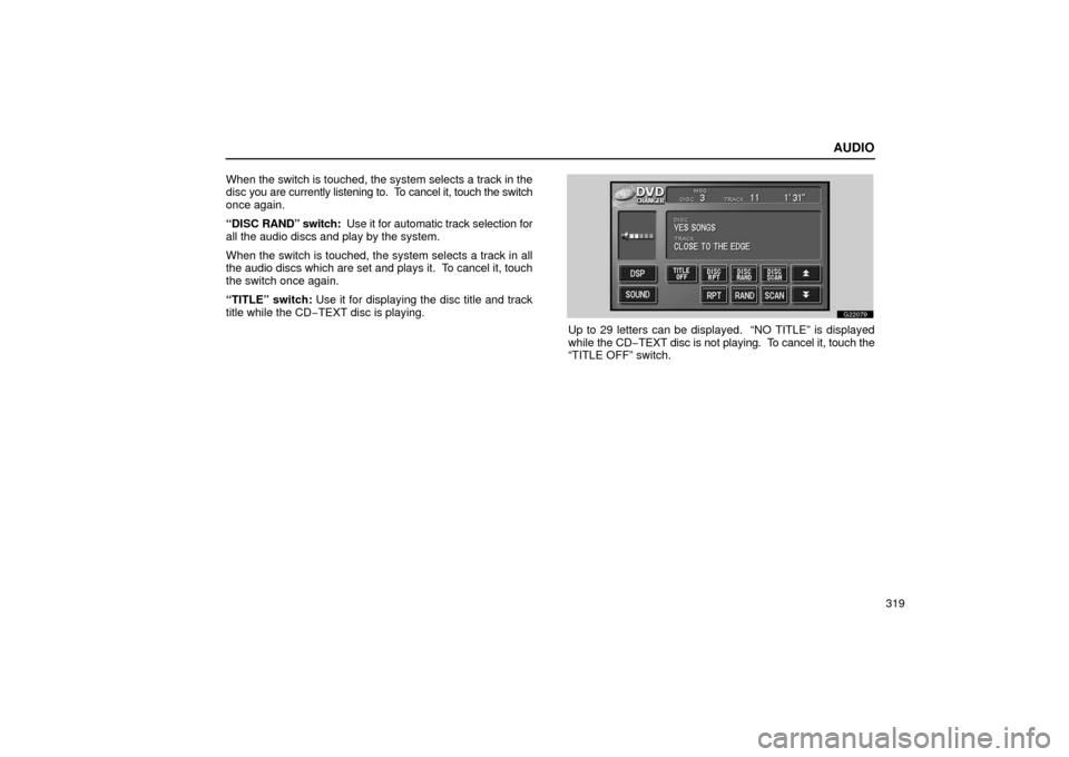 Lexus GS430 2006  Scheduled Maintenance Guide / LEXUS 2006 GS430/GS300 FROM JAN. 2006 PROD. OWNERS MANUAL (OM30786U) AUDIO
319
When the switch is touched, the system selects a track in the
disc 
you are currently listening to.  To cancel it, touch the switch
once again.
“DISC  RAND” switch:  Use it for automatic