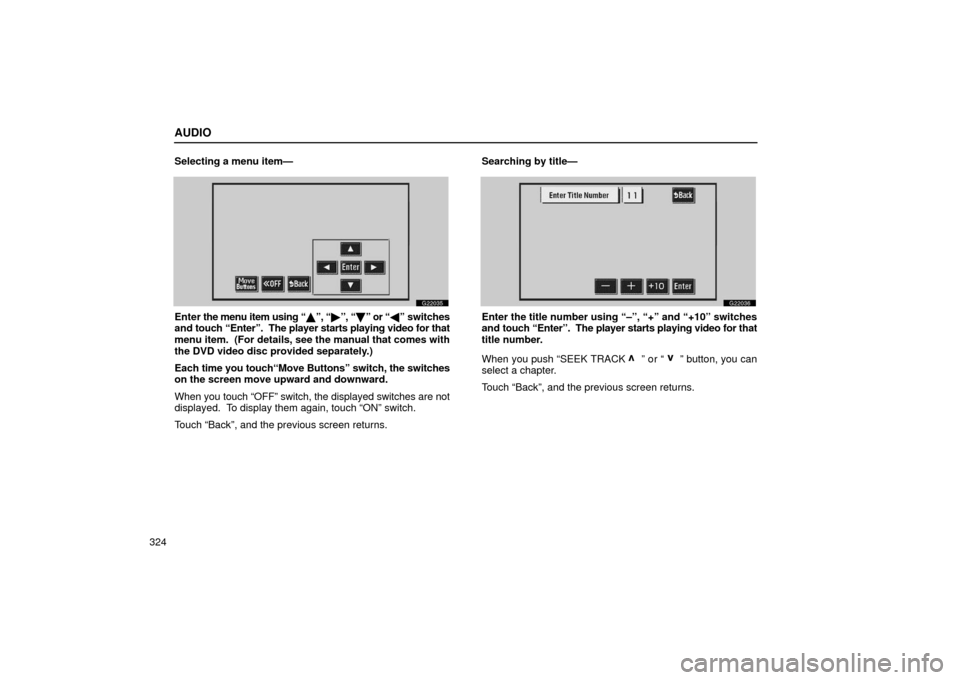 Lexus GS430 2006  Scheduled Maintenance Guide / LEXUS 2006 GS430/GS300 FROM JAN. 2006 PROD. OWNERS MANUAL (OM30786U) AUDIO
324Selecting a menu item—
G22035
Enter 
the menu item using “ \f”, “ ”, “
 ” or “
 ” switches
and touch “Enter”.  The p layer starts playing video for that
menu item.  (Fo