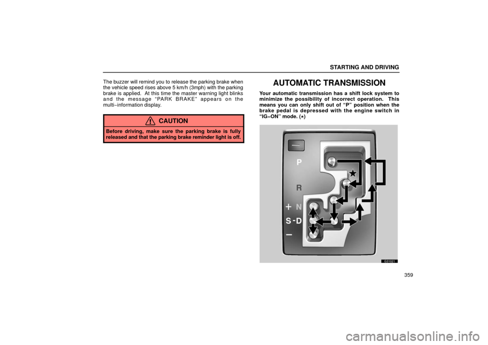 Lexus GS430 2006  Scheduled Maintenance Guide / LEXUS 2006 GS430/GS300 FROM JAN. 2006 PROD. OWNERS MANUAL (OM30786U) STARTING AND DRIVING
359
The buzzer will remind you to release the parking brake when
the vehicle speed rises above 5 km/h (3mph) with the parking
brake is applied.  At this time the master warning li