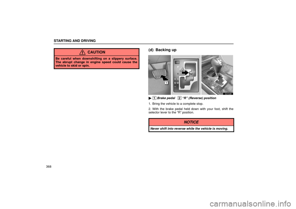 Lexus GS430 2006  Scheduled Maintenance Guide / LEXUS 2006 GS430/GS300 FROM JAN. 2006 PROD. OWNERS MANUAL (OM30786U) STARTING AND DRIVING
368
CAUTION
Be careful when downshifting on a slippery surface.
The abrupt change in engine speed could cause the
vehicle to skid or spin.
(d) Backing up
G31028
 1Brake pedal   2