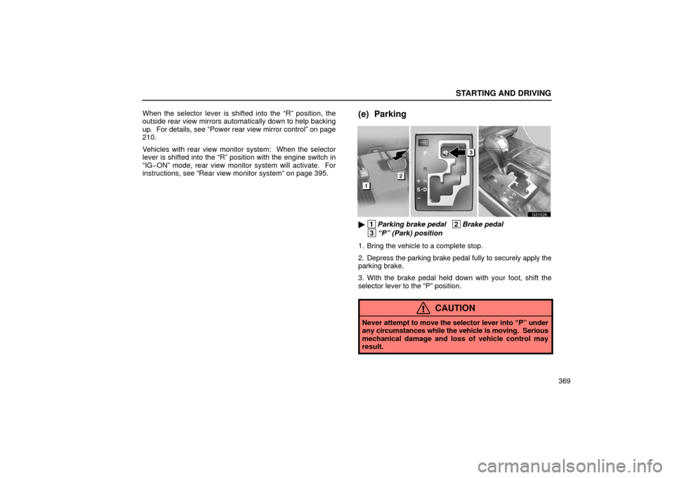 Lexus GS430 2006  Scheduled Maintenance Guide / LEXUS 2006 GS430/GS300 FROM JAN. 2006 PROD. OWNERS MANUAL (OM30786U) STARTING AND DRIVING
369
When the selector lever is shifted into the “R” position, the
outside rear view mirrors automatically down to help backing
up.  For details, see “Power rear view mirror 