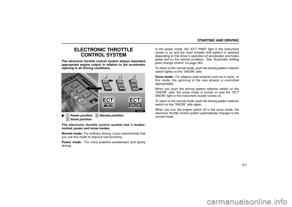 Lexus GS430 2006  Scheduled Maintenance Guide / LEXUS 2006 GS430/GS300 FROM JAN. 2006 PROD. OWNERS MANUAL (OM30786U) STARTING AND DRIVING
371
ELECTRONIC THROTTLECONTROL SYSTEM
The electronic throttle control system always maintains
appropriate engine output in relation to the accelerator
opening in all driving condi