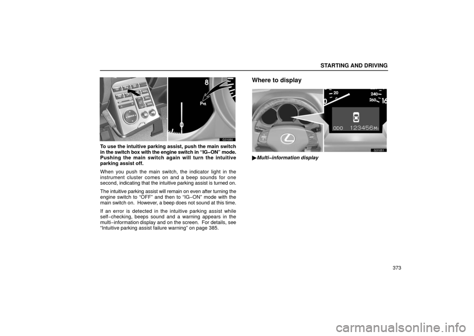 Lexus GS430 2006  Scheduled Maintenance Guide / LEXUS 2006 GS430/GS300 FROM JAN. 2006 PROD.  (OM30786U) Owners Guide STARTING AND DRIVING
373
G31050
To use the intuitive parking assist, push the main switch
in the switch box with the engine switch in “IG�ON” mode.
Pushing the main switch again will turn the intu