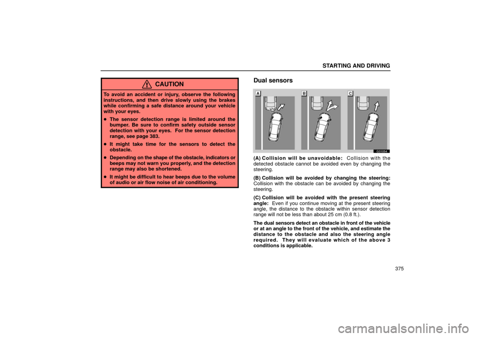 Lexus GS430 2006  Scheduled Maintenance Guide / LEXUS 2006 GS430/GS300 FROM JAN. 2006 PROD.  (OM30786U) Owners Guide STARTING AND DRIVING
375
CAUTION
To avoid an accident or injury, observe the following
instructions, and then drive slowly using the brakes
while confirming a safe distance around your vehicle
with yo