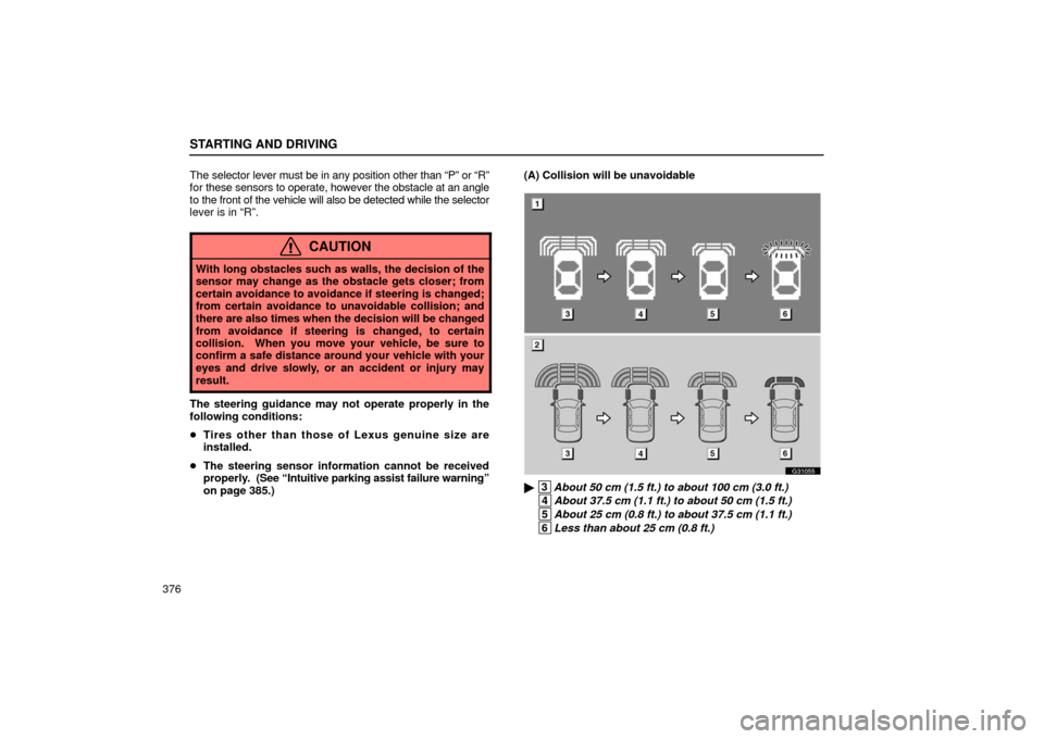 Lexus GS430 2006  Scheduled Maintenance Guide / LEXUS 2006 GS430/GS300 FROM JAN. 2006 PROD.  (OM30786U) Owners Guide STARTING AND DRIVING
376The selector lever must be in any position other than “P” or “R”
for these sensors to operate, however the obstacle at an angle
to the front of the vehicle will also be