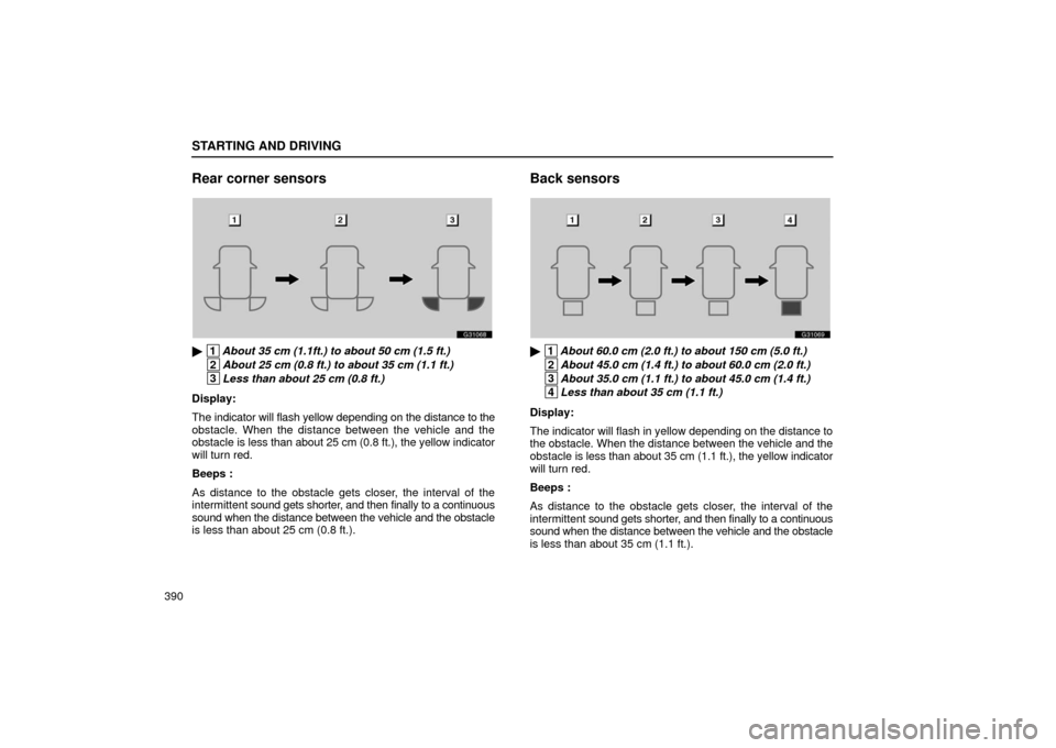 Lexus GS430 2006  Scheduled Maintenance Guide / LEXUS 2006 GS430/GS300 FROM JAN. 2006 PROD.  (OM30786U) Owners Guide STARTING AND DRIVING
390
Rear corner sensors
G31068
 1About 35 cm (1.1ft.) to about 50 cm (1.5 ft.)
 2About 25 cm (0.8 ft.) to about 35 cm (1.1 ft.)
 3Less than about 25 cm (0.8 ft.)
Display:
The ind