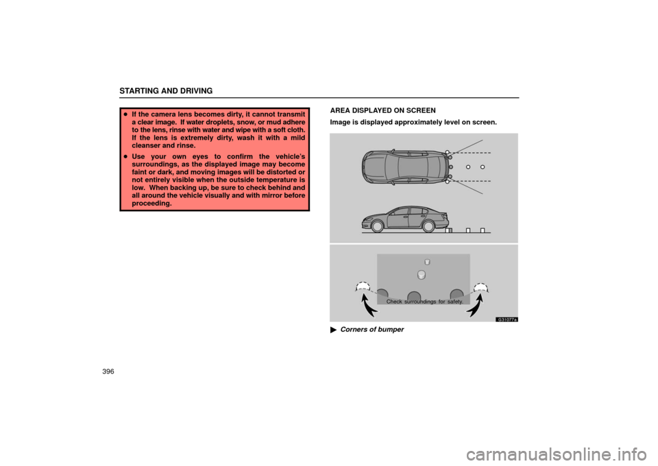 Lexus GS430 2006  Scheduled Maintenance Guide / LEXUS 2006 GS430/GS300 FROM JAN. 2006 PROD. OWNERS MANUAL (OM30786U) STARTING AND DRIVING
396
If the camera lens becomes dirty, it cannot transmit
a clear image.  If water  droplets, snow, or mud adhere
to the lens, rinse with water and wipe with a soft cloth.
If the 