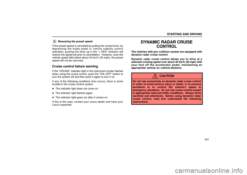 Lexus GS430 2006  Scheduled Maintenance Guide / LEXUS 2006 GS430/GS300 FROM JAN. 2006 PROD. OWNERS MANUAL (OM30786U) STARTING AND DRIVING
401
 5Resuming the preset speed
If the preset speed is cancelled by pulling the control lever, by
depressing the brake pedal or vehicle stability control
activation, pushing the l