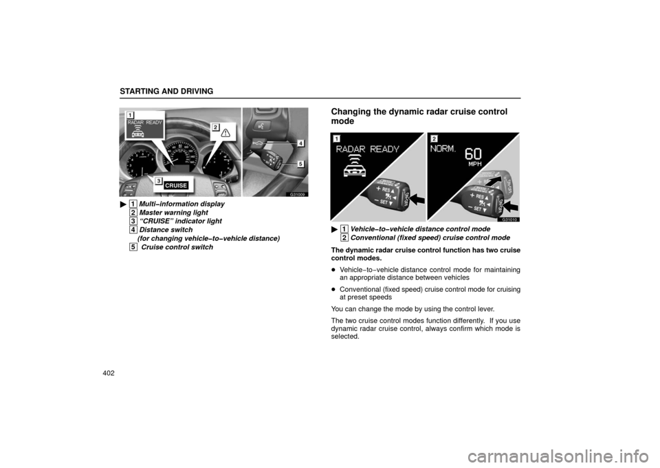 Lexus GS430 2006  Scheduled Maintenance Guide / LEXUS 2006 GS430/GS300 FROM JAN. 2006 PROD. OWNERS MANUAL (OM30786U) STARTING AND DRIVING
402
G31009
 1Multi�information display 
 2Master warning light  
 3“CRUISE” indicator light
 4Distance switch 
(for changing vehicle�to�vehicle distance)  
 5  Cruise control