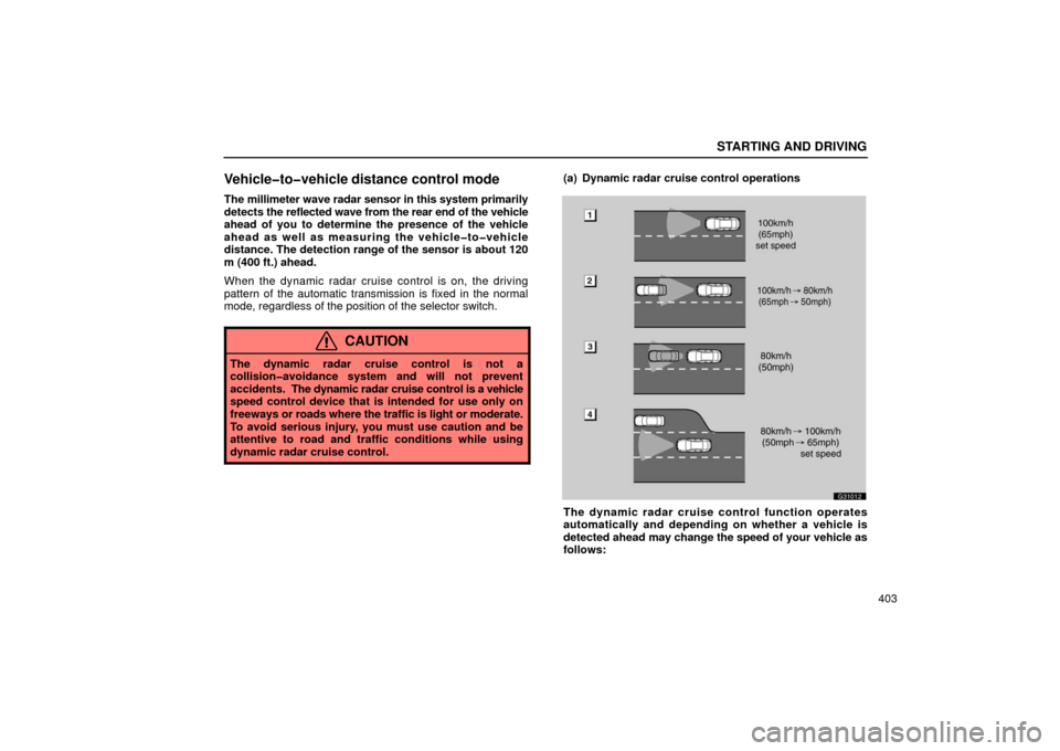 Lexus GS430 2006  Scheduled Maintenance Guide / LEXUS 2006 GS430/GS300 FROM JAN. 2006 PROD.  (OM30786U) Owners Guide STARTING AND DRIVING
403
Vehicle�to�vehicle distance control mode
The millimeter wave radar sensor in this system primarily
detects the reflected wave from the rear end of the vehicle
ahead of you to 