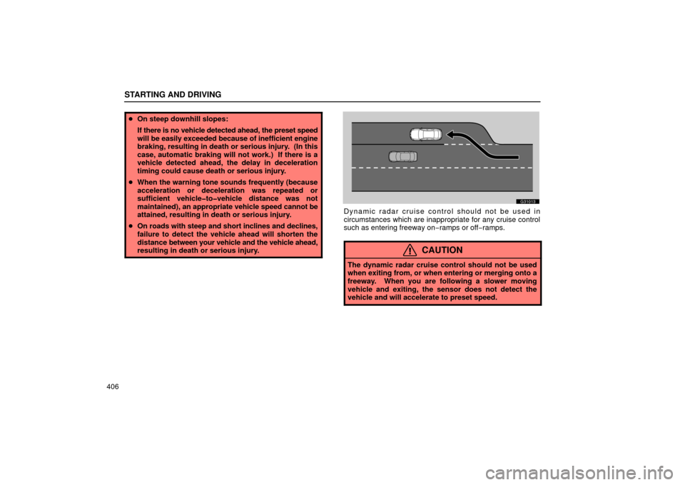 Lexus GS430 2006  Scheduled Maintenance Guide / LEXUS 2006 GS430/GS300 FROM JAN. 2006 PROD.  (OM30786U) Service Manual STARTING AND DRIVING
406
On steep downhill slopes:
If there is no vehicle detected ahead, the preset speed
will be  easily exceeded because of inefficient engine
braking, resulting in death or seriou