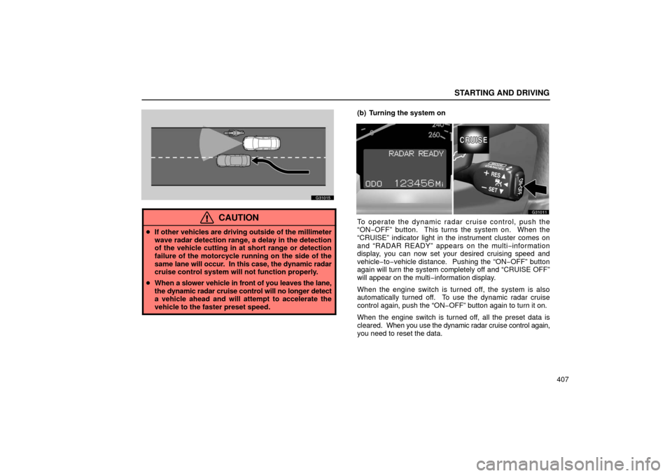 Lexus GS430 2006  Scheduled Maintenance Guide / LEXUS 2006 GS430/GS300 FROM JAN. 2006 PROD. OWNERS MANUAL (OM30786U) STARTING AND DRIVING
407
G31015
CAUTION
If other vehicles are driving outside of the millimeter
wave radar detection range, a delay in the detection
of the vehicle cutting in at short range or detect
