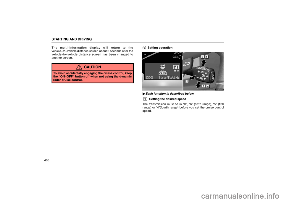 Lexus GS430 2006  Scheduled Maintenance Guide / LEXUS 2006 GS430/GS300 FROM JAN. 2006 PROD. OWNERS MANUAL (OM30786U) STARTING AND DRIVING
408The multi−
information display will return to the
vehicle −to−vehicle distance  screen about 6 seconds after the
vehicle− to−vehicle distance screen has been changed 
